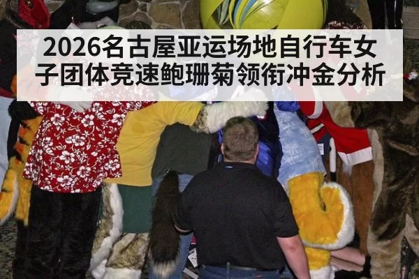 2026名古屋亚运场地自行车女子团体竞速鲍珊菊领衔冲金分析